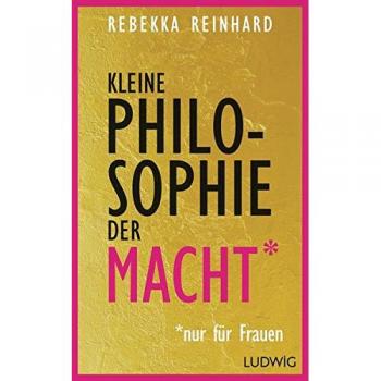 Kleine Philosophie der Macht (nur für Frauen)