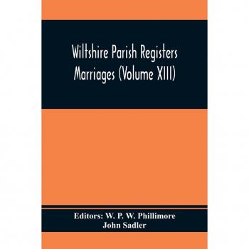 Wiltshire Parish Registers Marriages (Volume Xiii)