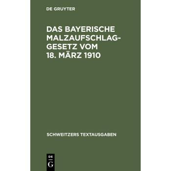 Das bayerische Malzaufschlaggesetz vom 18. März 1910: mit den Ausführungsbestimmungen, Formularen und einem alphabetischen Sachregister (Schweitzers Textausgaben)