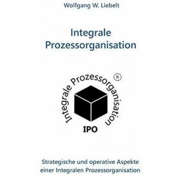 Integrale Prozessorganisation: Strategische und operative Aspekte einer Integralen Prozessorganisation