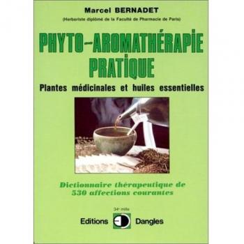 Marcel Bernadet La Phyto-Aromatherapie Pratique. Usage Thérapeutique Des Plantes Médicinales Et Des Huiles Essentielles, Dictionnaire Thérapeutique De 530 Affections Courantes (Paramédicale)