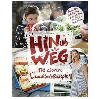Hin und weg: 170 clevere Lunchbox-Rezepte. Mit den schönsten Boxen zum selbermachen.