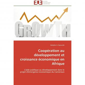 Coopération au développement et croissance économique en Afrique: L'aide publique au développement dans le projet d'émergence économique du Cameroun (Omn.Univ.Europ.)