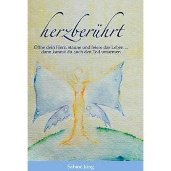 herzberührt Öffne dein Herz staune und feiere das Leben dann kannst du auch den Tod umarmen