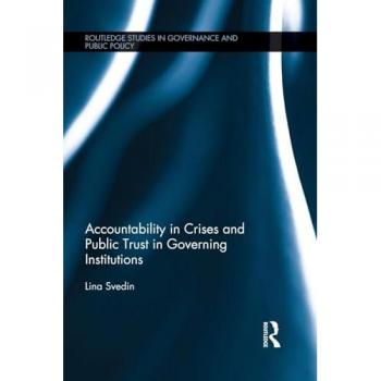Accountability in Crises and Public Trust in Governing Institutions (Routledge Studies in Governance and Public Policy)
