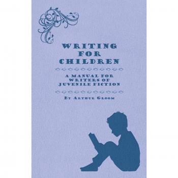 Writing for Children - A Manual for Writers of Juvenile Fiction