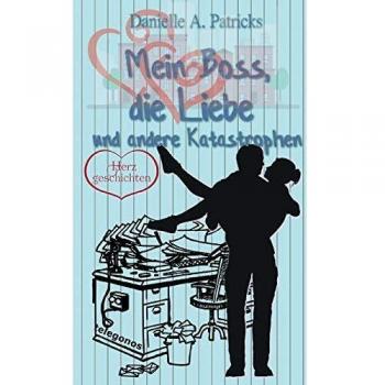 Mein Boss, die Liebe und andere Katastrophen: Herzgeschichten