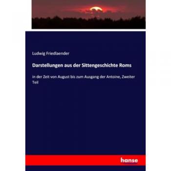Darstellungen aus der Sittengeschichte Roms: in der Zeit von August bis zum Ausgang der Antoine, Zweiter Teil