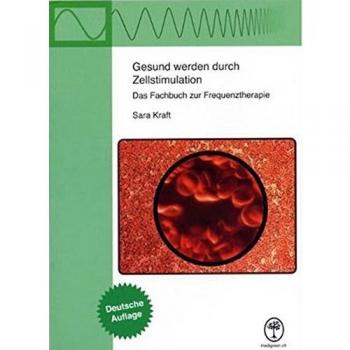 Gesund werden durch Zellstimulation: Das Fachbuch zur Frequenztherapie