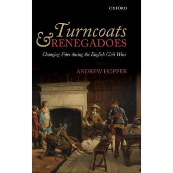 Turncoats and Renegadoes: Changing Sides During the English Civil Wars