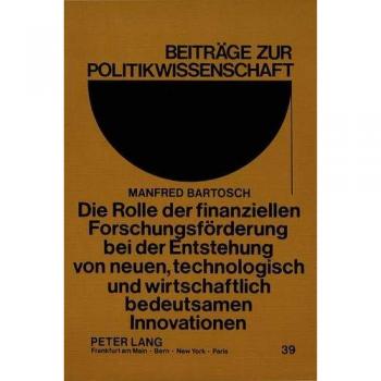 Die Rolle der finanziellen Forschungsförderung bei der Entstehung von neuen, technologisch und wirtschaftlich bedeutsamen Innovationen: Theoretische ...