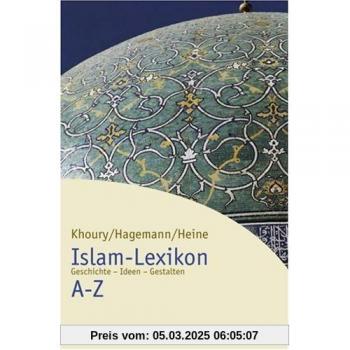 Islam-Lexikon A-Z: Geschichte - Ideen - Gestalten