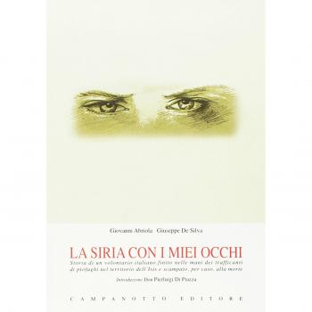 La Siria con i miei occhi. Storia di un volontario italiano finito nelle mani dei trafficanti di profughi nel territorio dell'Isis e scampato, per caso, alla morte