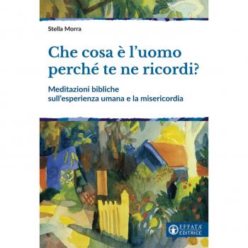 Che cosa è l’uomo perché te ne ricordi? Meditazioni bibliche sull'esperienza umana e la misericordia