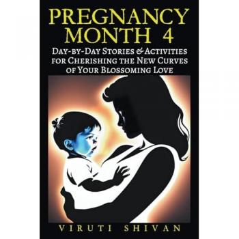 Pregnancy Month 4 - Day-by-Day Stories & Activities for Cherishing the New Curves of Your Blossoming Love