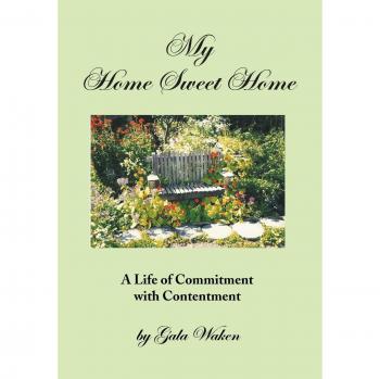 My Home Sweet Home (a Life of Commitment with Contentment ): (A Life of Commitment with Contentment)