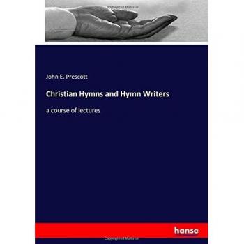 Christian Hymns and Hymn Writers: a course of lectures