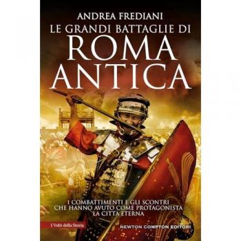 Le grandi battaglie di Roma antica. I combattimenti e gli scontri che hanno avuto per protagonista la Città Eterna
