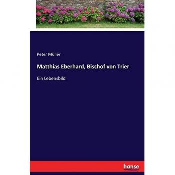 Matthias Eberhard, Bischof von Trier: Ein Lebensbild