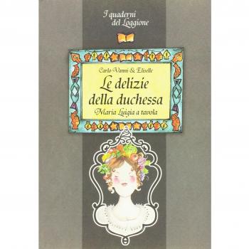 Le delizie della duchessa. Maria Luigia a tavola