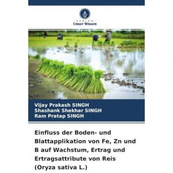 Einfluss der Boden- und Blattapplikation von Fe, Zn und B auf Wachstum, Ertrag und Ertragsattribute von Reis (Oryza sativa L.)