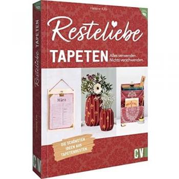 Nachhaltigkeit – Resteliebe Tapeten – Alles verwenden. Nichts verschwenden: Die schönsten Ideen aus Tapetenresten. Von Möbel-Verzierungen und traumhafter Tischdeko bis zu Geschenken und Deko