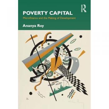 Poverty Capital: Microfinance and the Making of Development