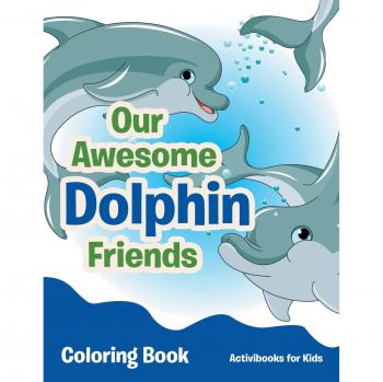 Our Awesome Dolphin Friends Coloring Book
