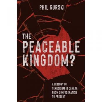 The Peaceable Kingdom?: A History of Terrorism in Canada from Confederation to Present