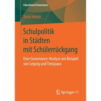 Schulpolitik in Städten mit Schülerrückgang: Eine Governance-Analyse am Beispiel von Leipzig und Timişoara