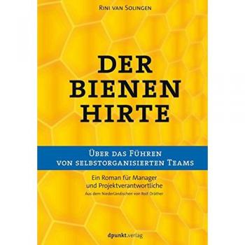 Der Bienenhirte - über das Führen von selbstorganisierten Teams: Ein Roman für Manager und Projektverantwortliche