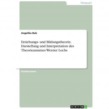 Erziehungs- und Bildungstheorie. Darstellung und Interpretation des Theorieansatzes Werner Lochs