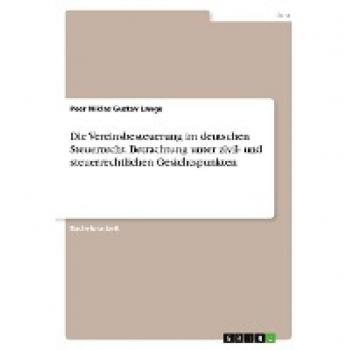 Die Vereinsbesteuerung im deutschen Steuerrecht. Betrachtung unter zivil- und steuerrechtlichen Gesichtspunkten