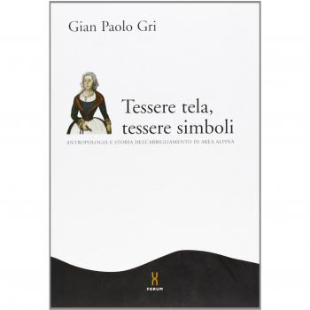 Tessere tela, tessere simboli. Antropologia e storia dell'abbigliamento in area alpina