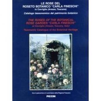 Le rose del roseto botanico. «Carla Fineschi» in Carviglia (Arezzo, Toscana). Catalogo tassonomico del patrimonio botanico. Ediz. italiana e inglese