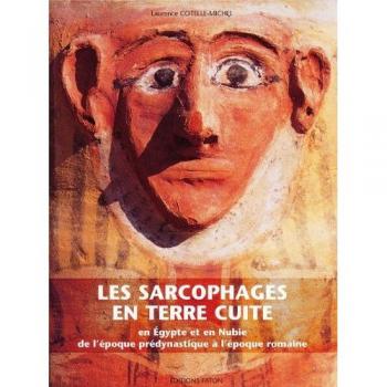 Les sarcophages en terre cuite - en Egypte et en Nubie de l'époque prédynastique à l'époque romaine