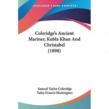 Coleridge, Samuel Taylor: Coleridge's Ancient Mariner, Kubla Khan And Christabel (1898)