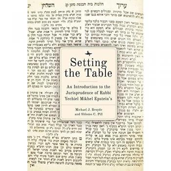 Setting the Table : An Introduction to the Jurisprudence of Rabbi Yechiel Mikhel Epstein's Arukh HaShulhan