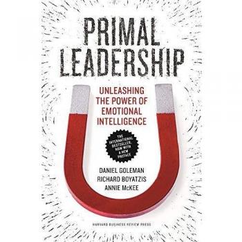 Primal Leadership Unleashing the Power of Emotional Intelligence by Prof Daniel Goleman & Richard E Boyatzis & Annie Mckee