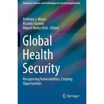 Global Health Security: Recognizing Vulnerabilities, Creating Opportunities (Advanced Sciences and Technologies for Security Applications)