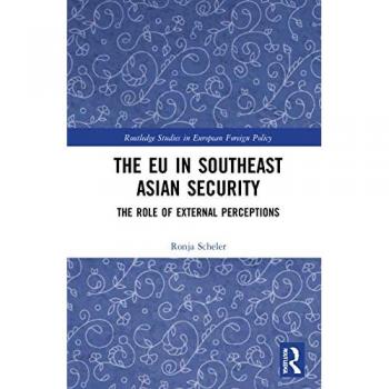 The EU in Southeast Asian Security: The Role of External Perceptions (Routledge Studies in European Foreign Policy)