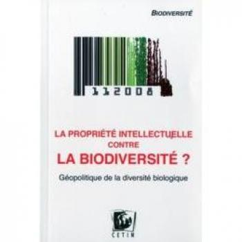 La propriété intellectuelle contre la biodiversité : géopolitique de la diversité biologique - Duchatel, Julie (Cetim)