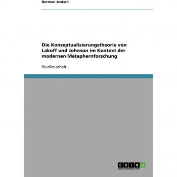 Die Konzeptualisierungstheorie von Lakoff und Johnson im Kontext der modernen Metaphernforschung