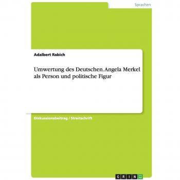 Umwertung des Deutschen. Angela Merkel als Person und politische Figur