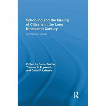 Schooling and the Making of Citizens in the Long Nineteenth Century: Comparative Visions (Routledge Research in Education)