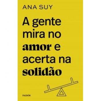 A gente mira no amor e acerta na solidão