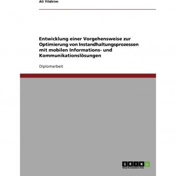 Entwicklung einer Vorgehensweise zur Optimierung von Instandhaltungsprozessen mit mobilen Informations- und Kommunikationslösungen: Diplomarbeit