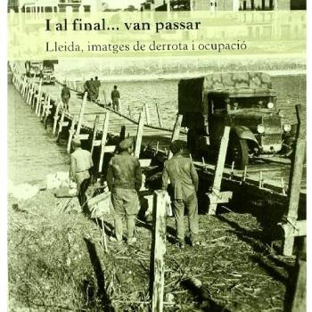 I al final
van passar.: Lleida, imatges de derrota i ocupació.