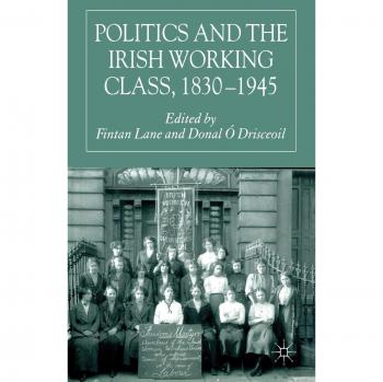 Politics and the Irish Working Class, 1830-1945