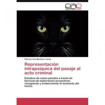 Representación intrapsíquica del pasaje al acto criminal: Estudios de casos penales a través de técnicas de exploración proyectivas recogiendo y evidenciando el momento del hecho